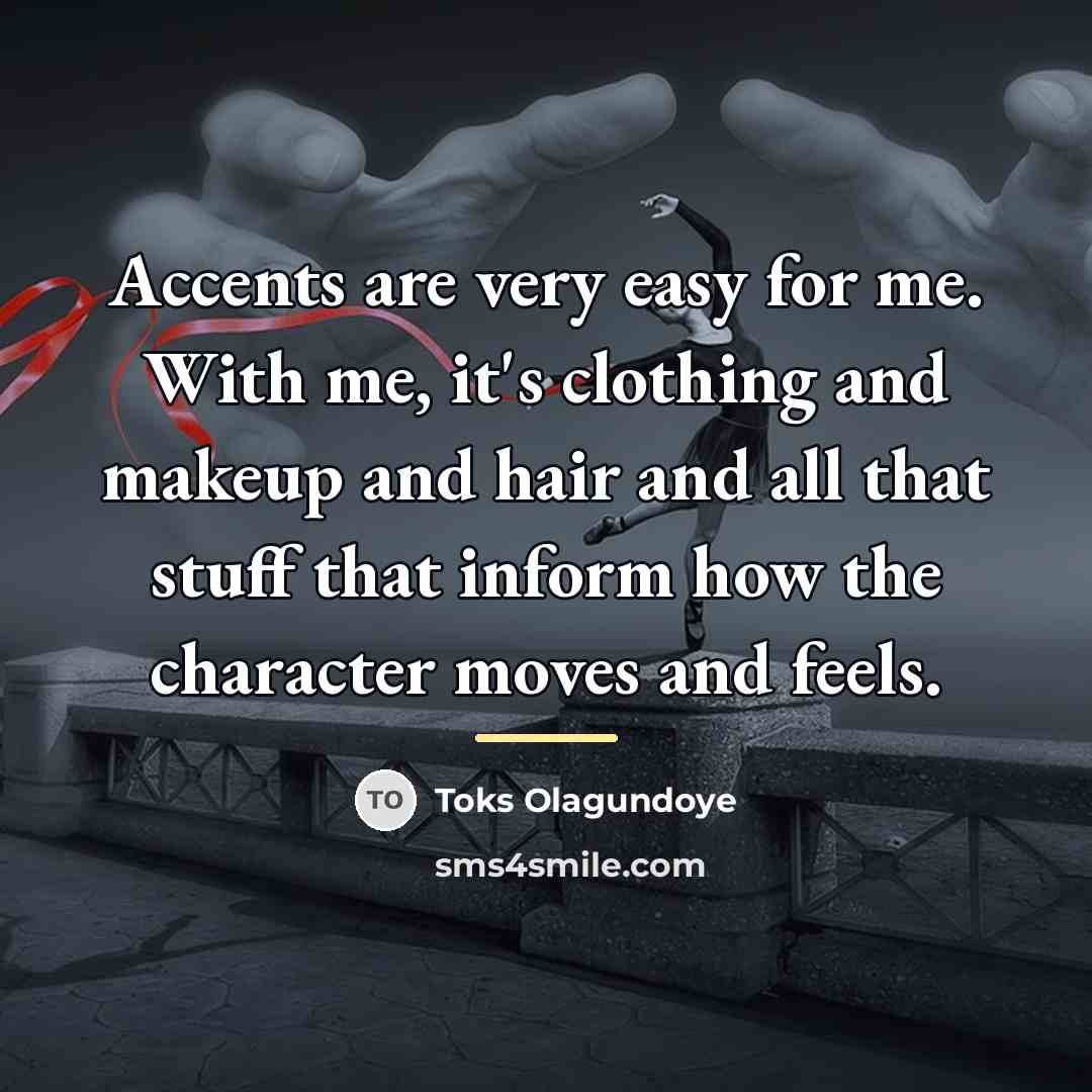 “Accents are very easy for me. With me, it's clothing…” quote by Toks Olagundoye
