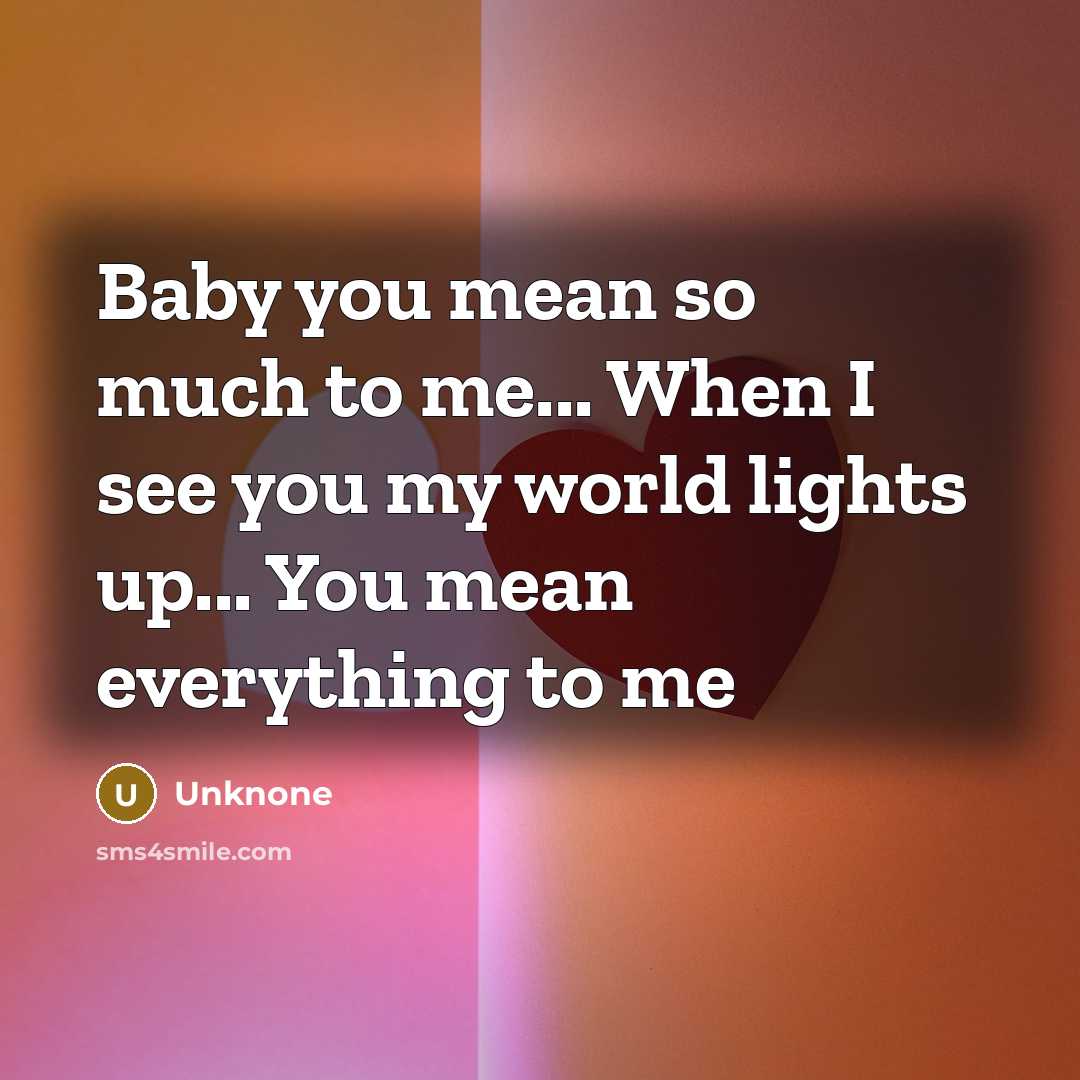 “Baby you mean so much to me... When I see…” quote by Unknone