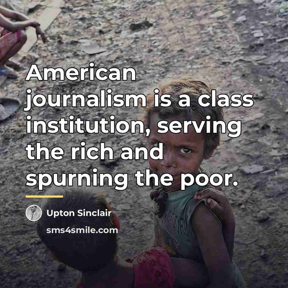 “American journalism is a class institution, serving the rich and…” quote by Upton Sinclair