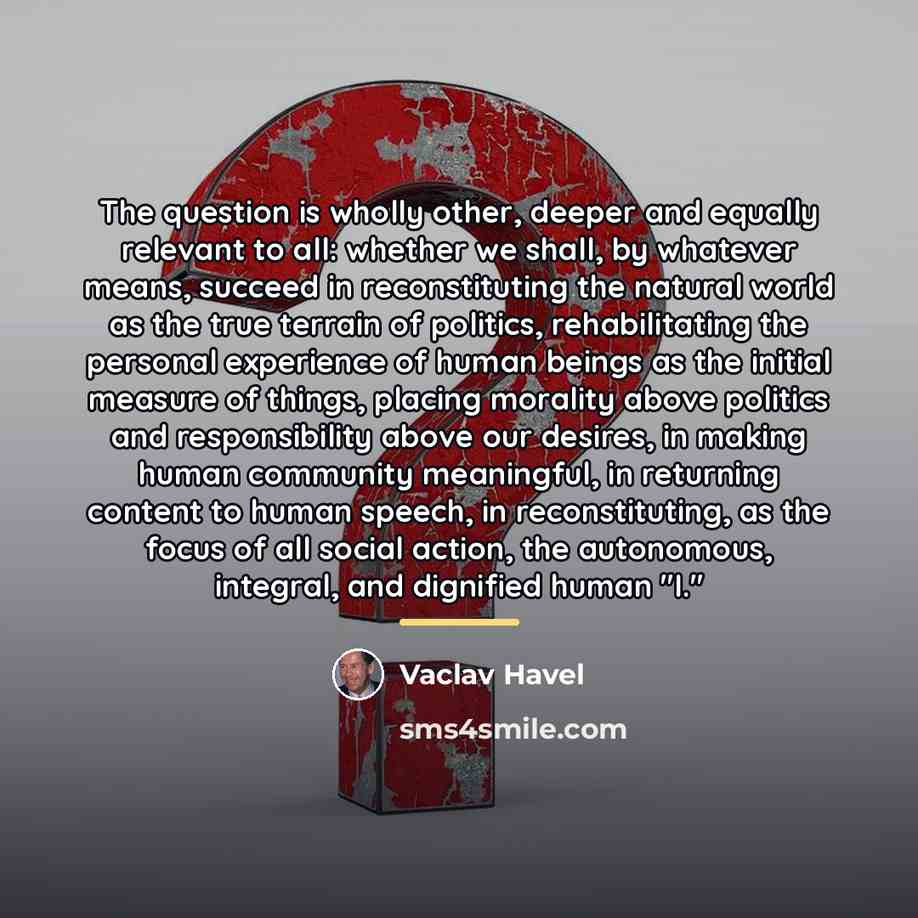 “The question is wholly other, deeper and equally relevant to…” quote by Vaclav Havel