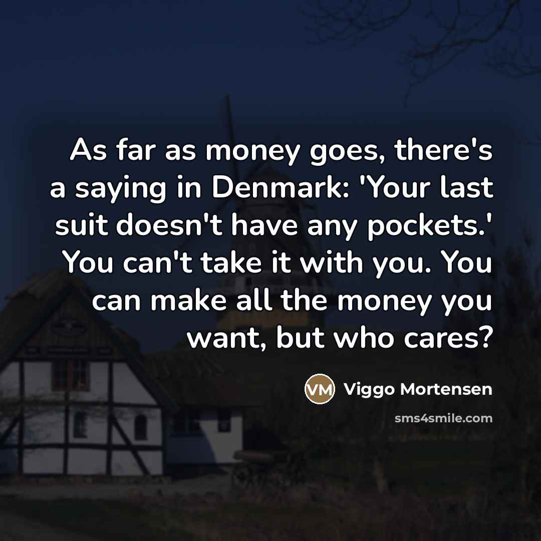 “As far as money goes, there's a saying in Denmark:…” quote by Viggo Mortensen
