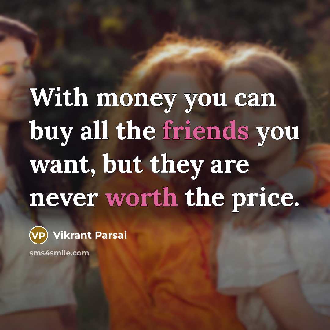 “With money you can buy all the friends you want,…” quote by Vikrant Parsai