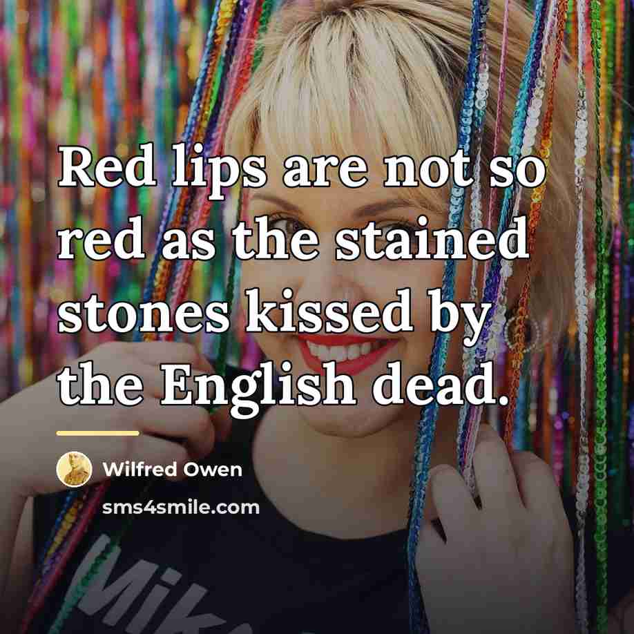 “Red lips are not so red as the stained stones…” quote by Wilfred Owen