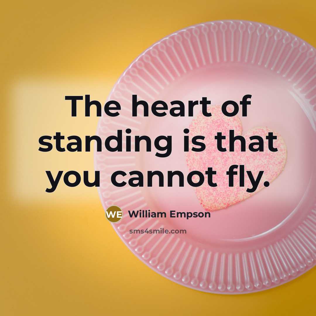“The heart of standing is that you cannot fly.…” quote by William Empson