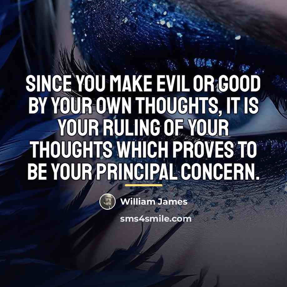 “Since you make evil or good by your own thoughts,…” quote by William James