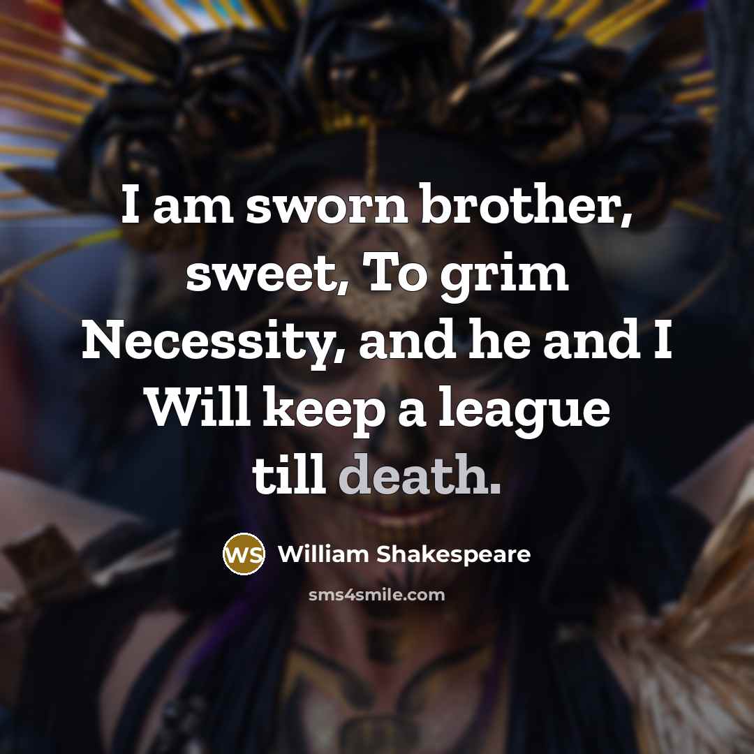 “I am sworn brother, sweet, To grim Necessity, and he…” quote by William Shakespeare