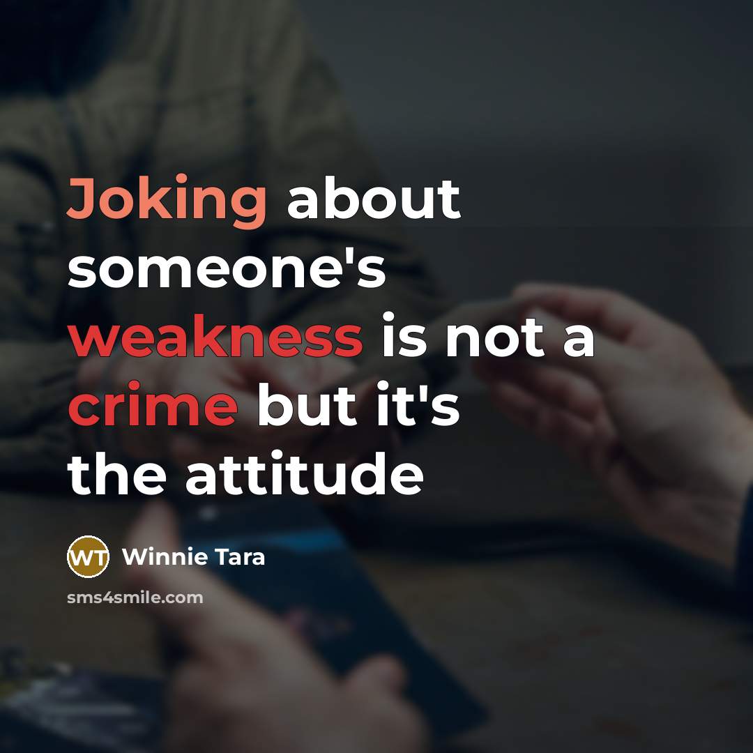 “Joking about someone's weakness is not a crime but it's the attitude” quote by Winnie Tara