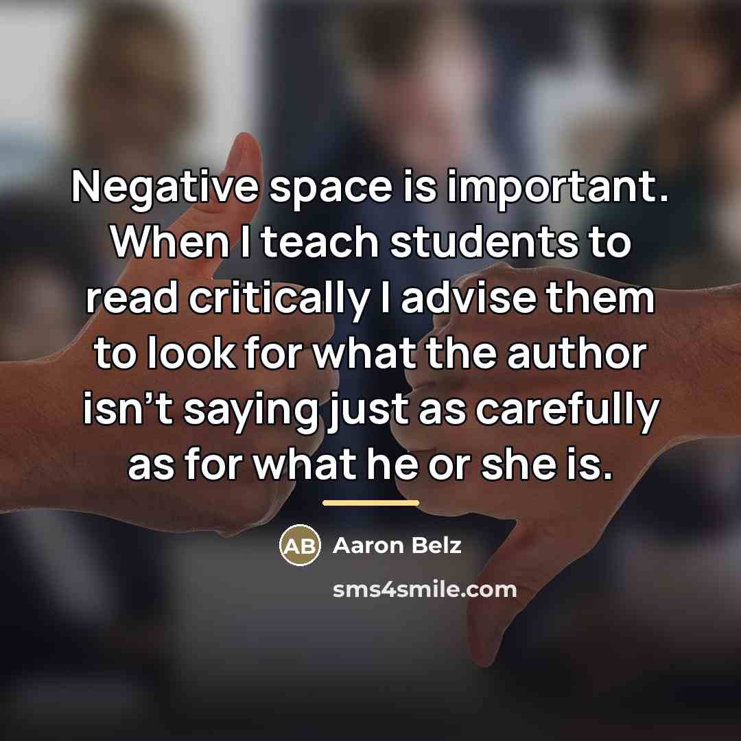 “Negative space is important. When I teach students to read…” quote by Aaron Belz
