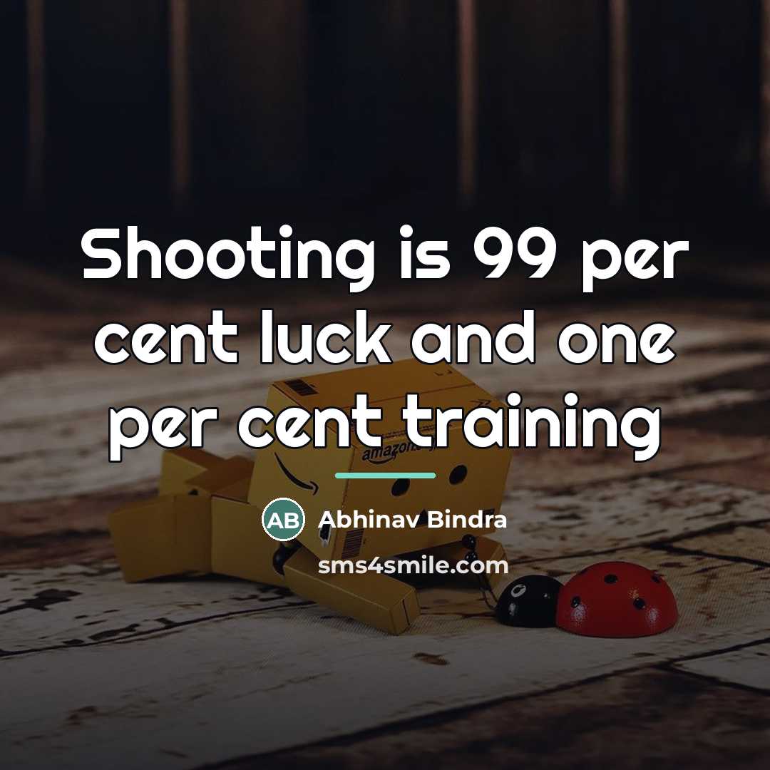 “Shooting is 99 per cent luck and one per cent…” quote by Abhinav Bindra
