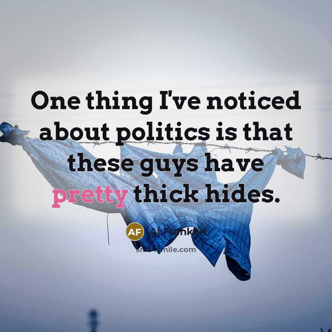 “One thing I've noticed about politics is that these guys…” quote by Al Franken