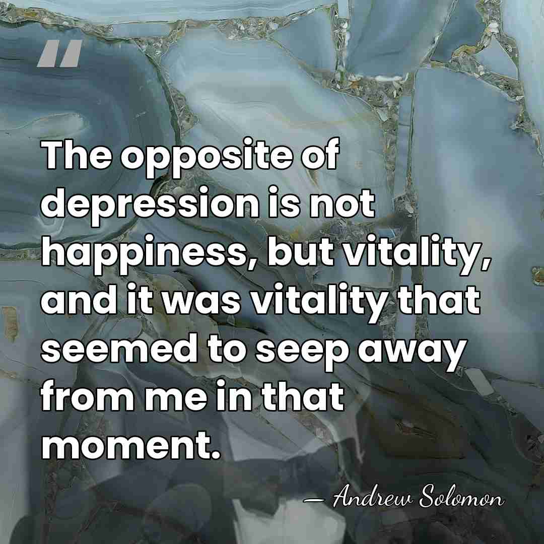 The opposite of depression is not happiness, but vitality, and it was&hellip; - Andrew Solomon