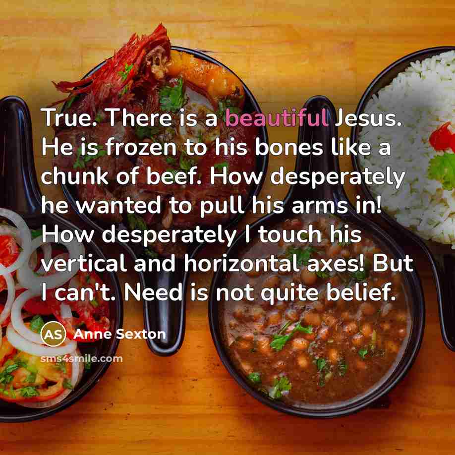 “True. There is a beautiful Jesus. He is frozen to…” quote by Anne Sexton