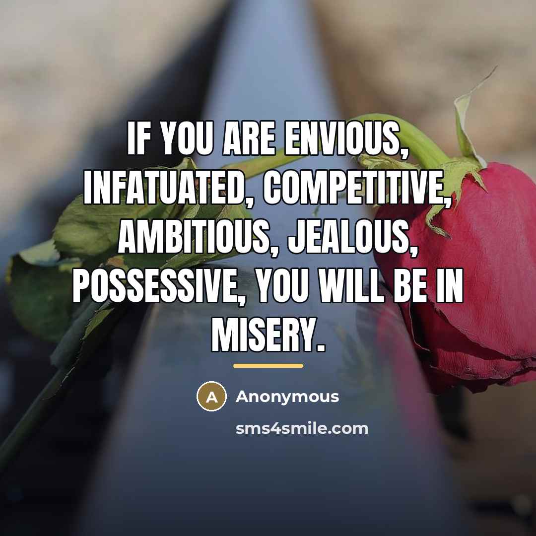 “If you are envious, infatuated, competitive, ambitious, jealous, possessive, you…” quote by Anonymous