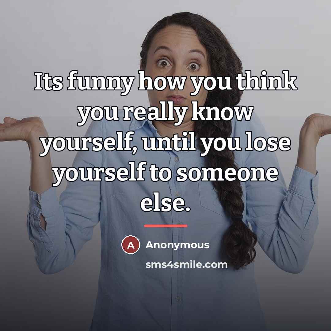 “Its funny how you think you really know yourself, until…” quote by Anonymous