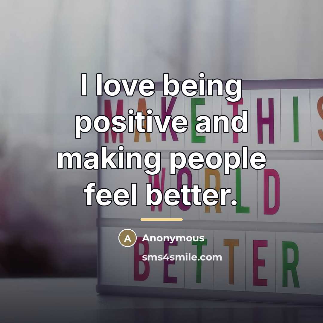 “I love being positive and making people feel better.…” quote by Anonymous