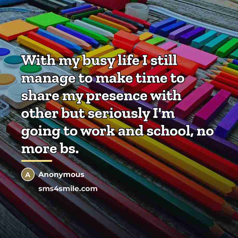 “With my busy life I still manage to make time…” quote by Anonymous