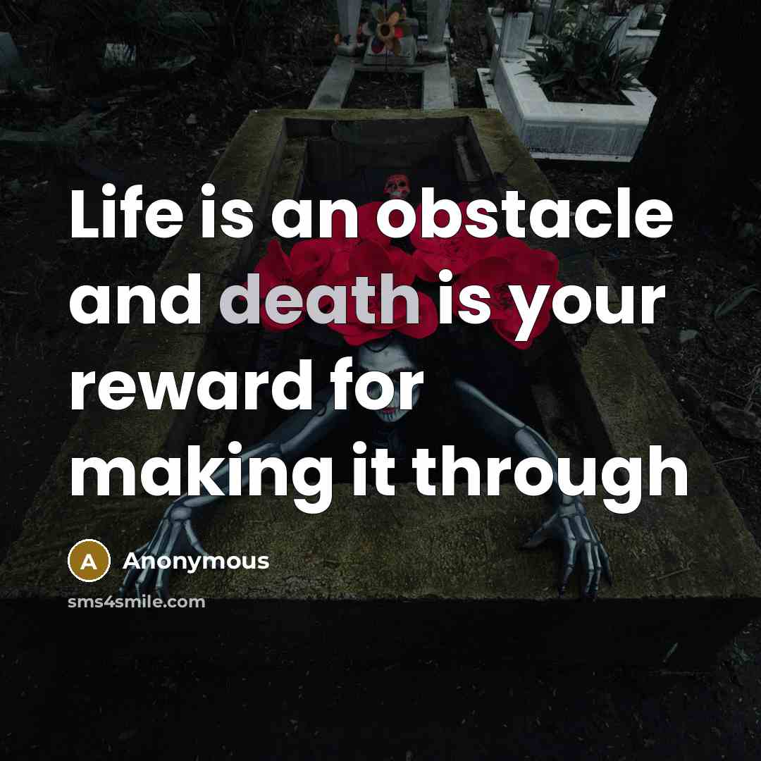 “Life is an obstacle and death is your reward for…” quote by Anonymous