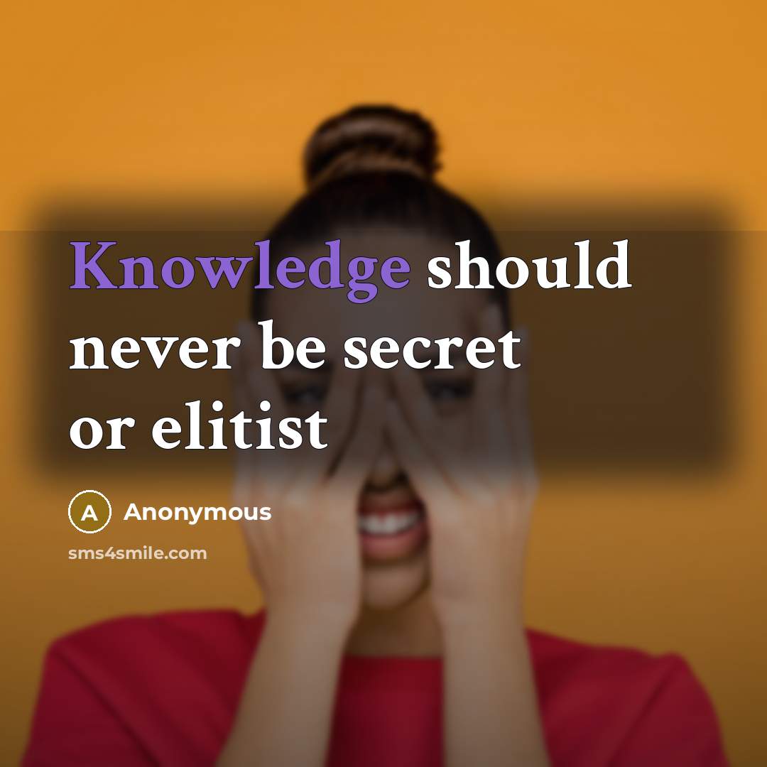 “Knowledge should never be secret or elitist” quote by Anonymous