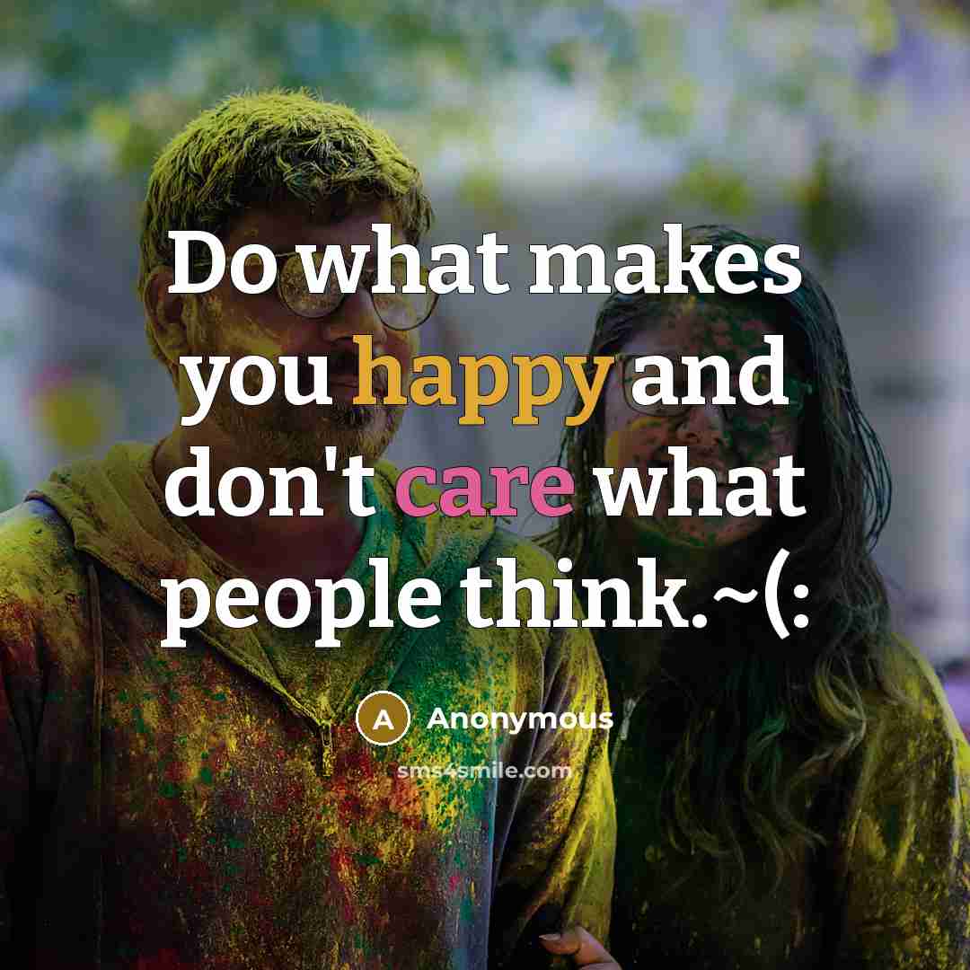 “Do what makes you happy and don't care what people…” quote by Anonymous