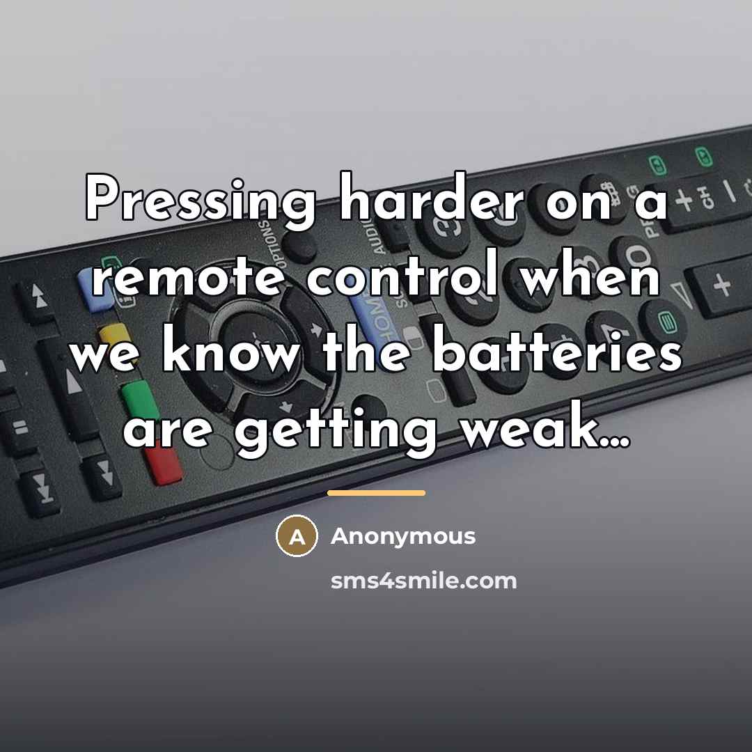 “Pressing harder on a remote control when we know the…” quote by Anonymous
