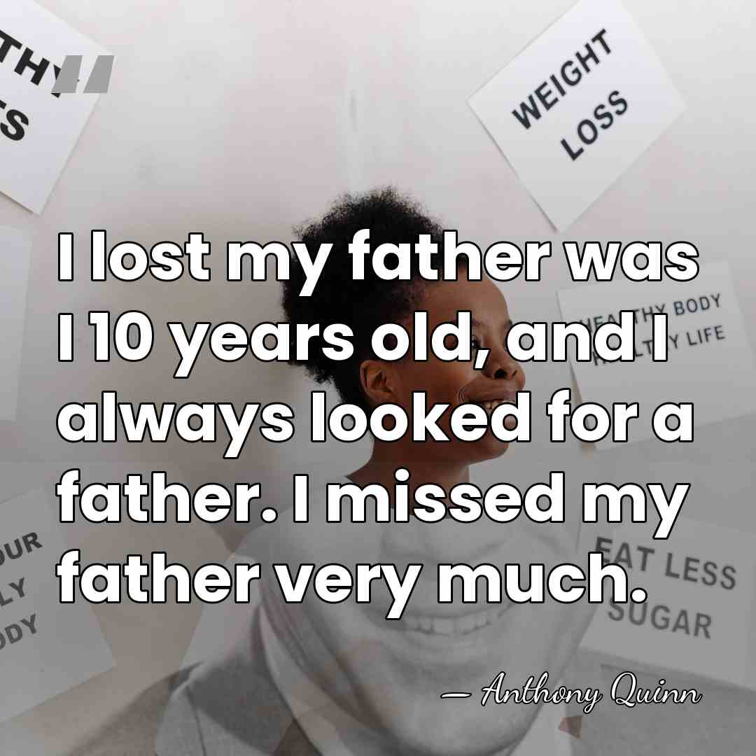 I lost my father was I 10 years old, and I always&hellip; - Anthony Quinn