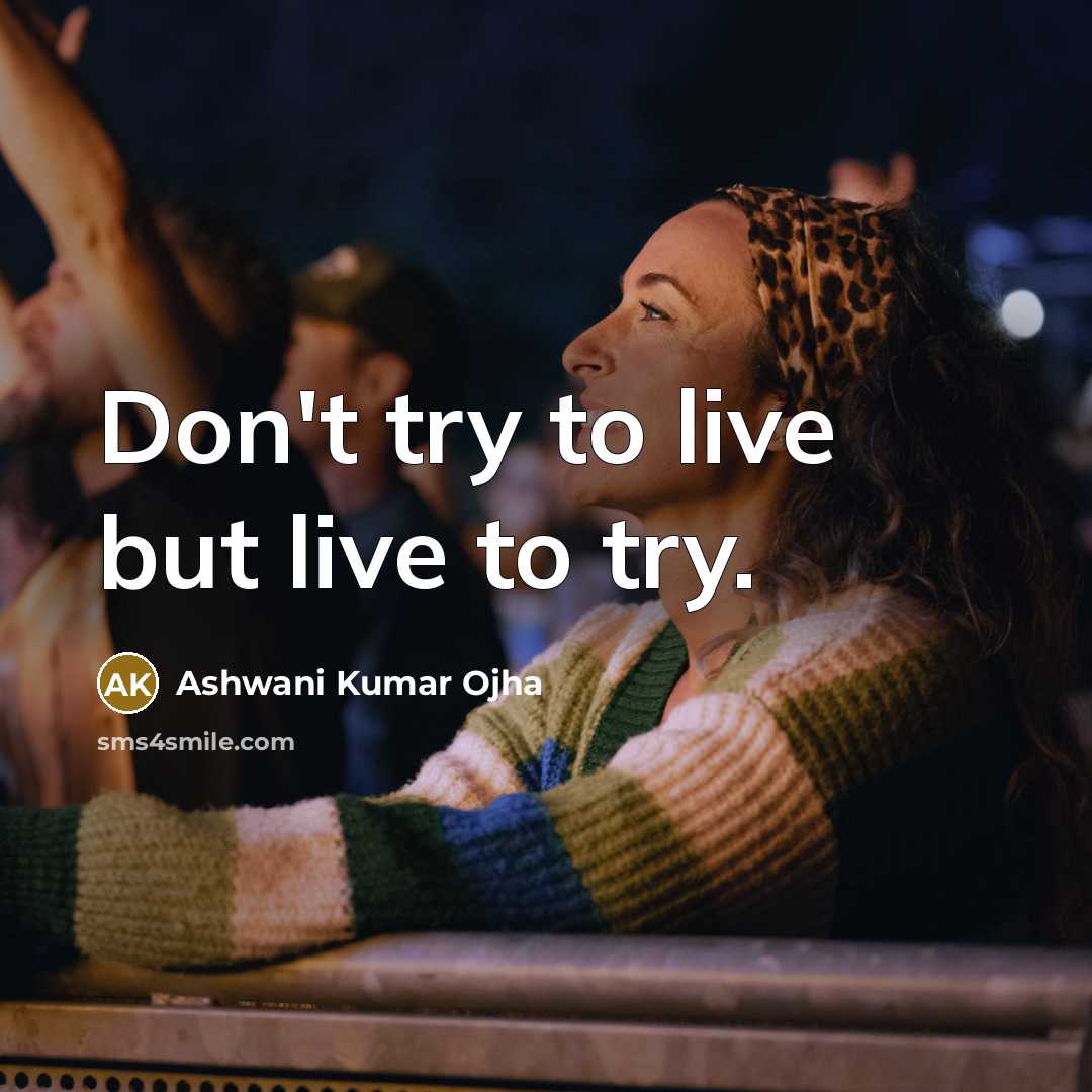 “Don't try to live but live to try.…” quote by Ashwani Kumar Ojha