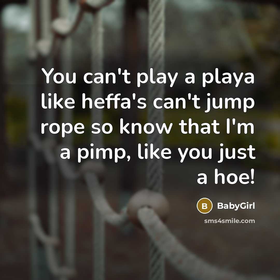 “You can't play a playa like heffa's can't jump rope…” quote by Babygirl