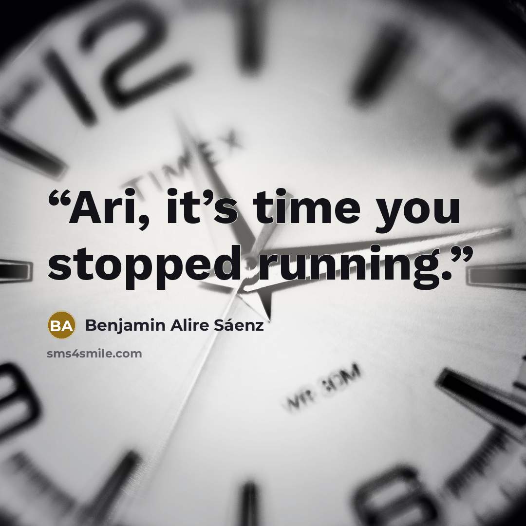 “Ari, it’s time you stopped running.” quote by Benjamin Alire Sáenz