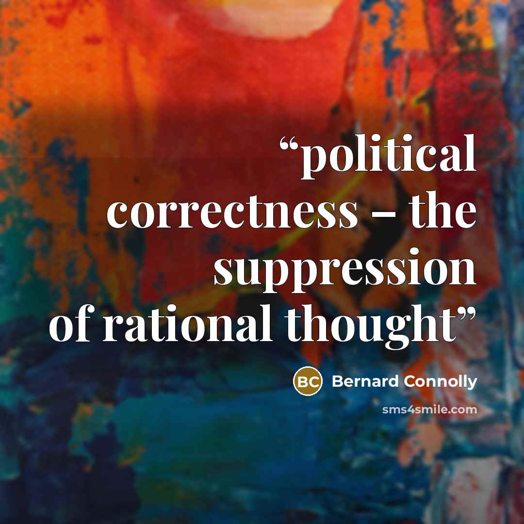 “political correctness – the suppression of rational thought” quote by Bernard Connolly