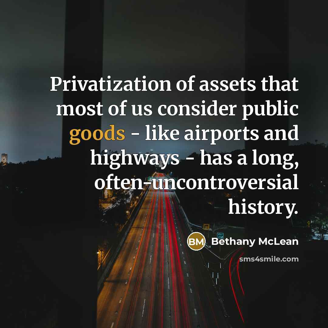 “Privatization of assets that most of us consider public goods…” quote by Bethany McLean