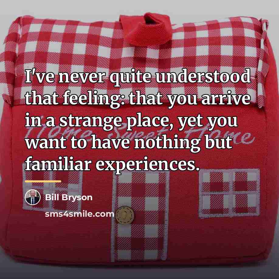“I've never quite understood that feeling: that you arrive in…” quote by Bill Bryson
