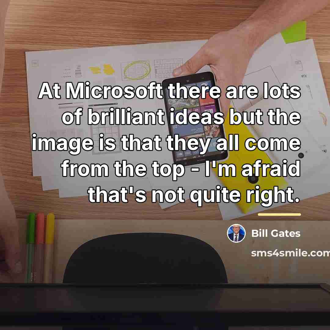 “At Microsoft there are lots of brilliant ideas but the…” quote by Bill Gates