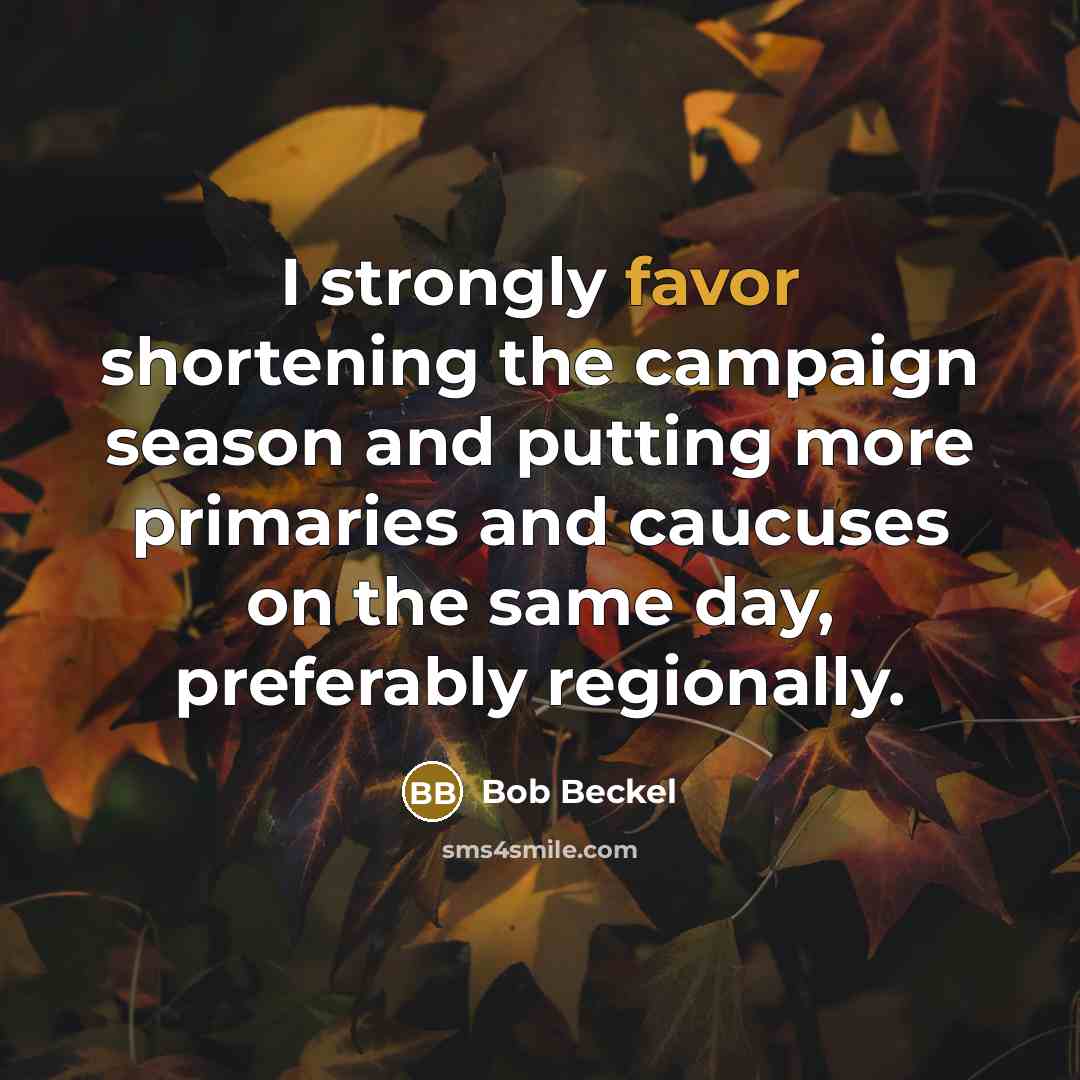 “I strongly favor shortening the campaign season and putting more…” quote by Bob Beckel