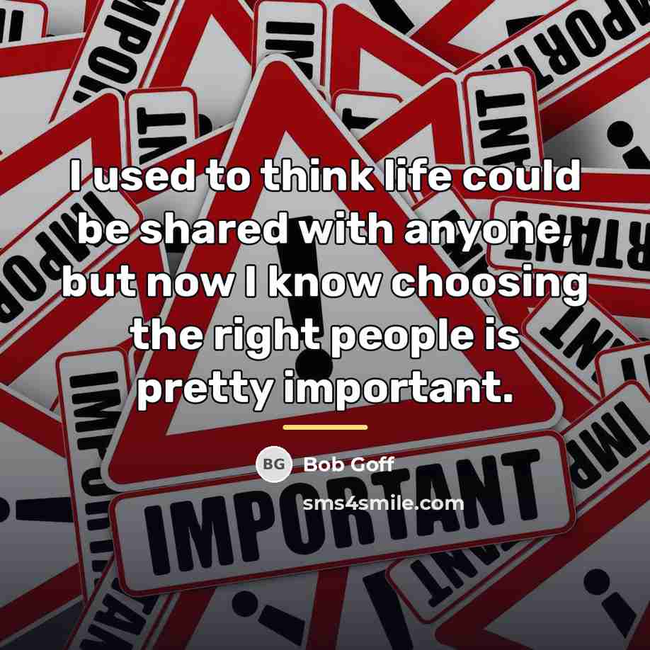 “I used to think life could be shared with anyone,…” quote by Bob Goff