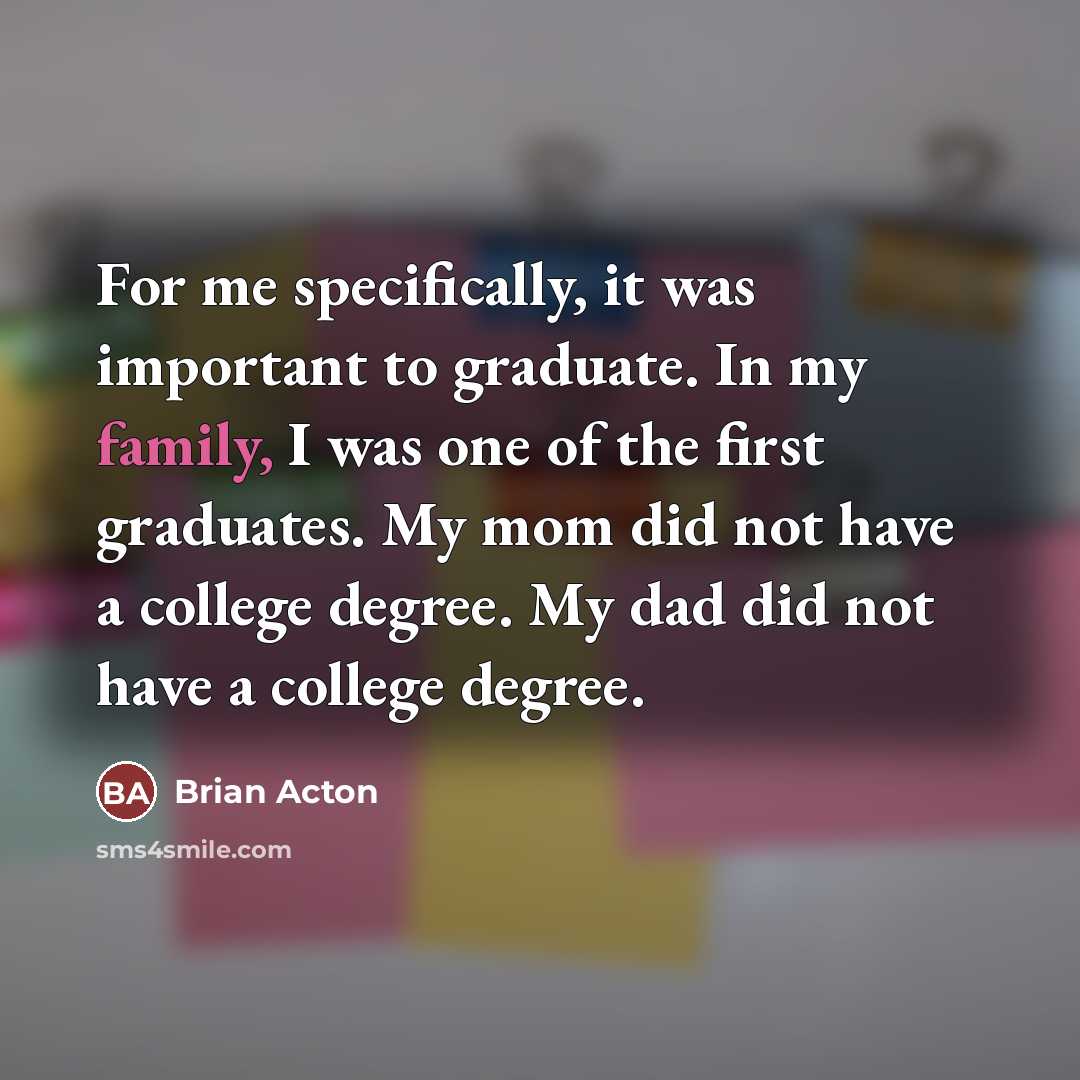 “For me specifically, it was important to graduate. In my…” quote by Brian Acton