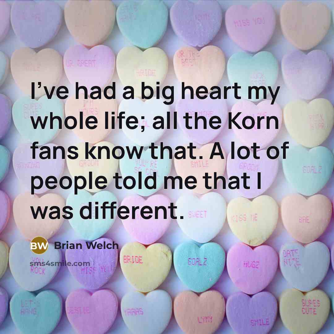 “I've had a big heart my whole life; all the…” quote by Brian Welch