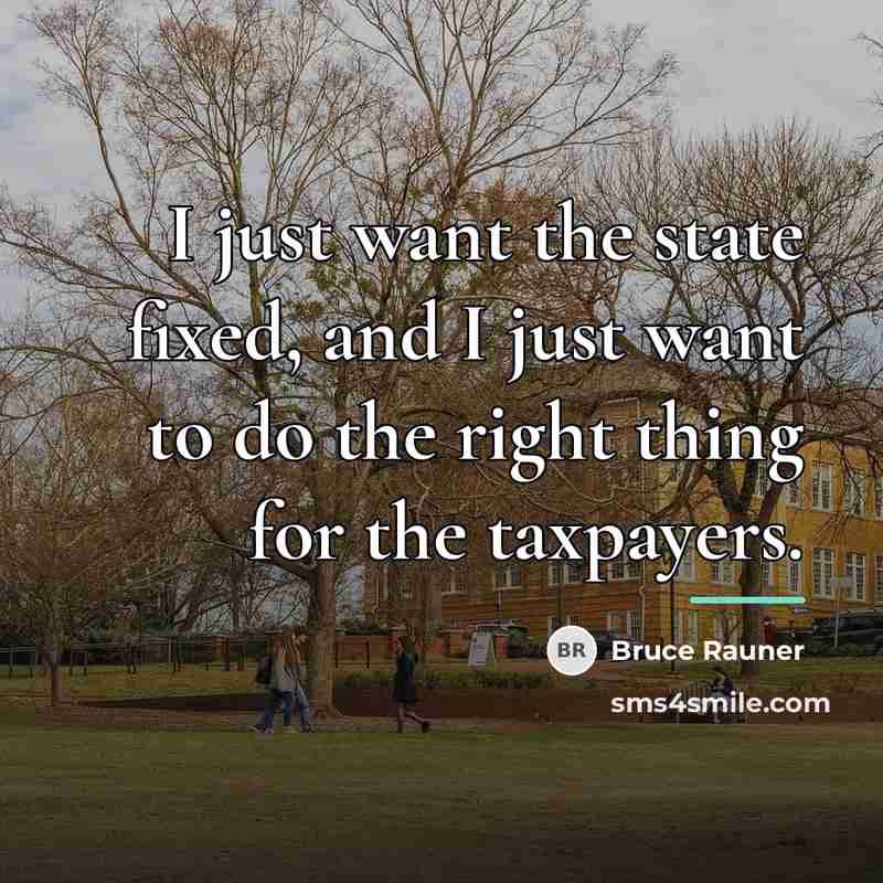 “I just want the state fixed, and I just want…” quote by Bruce Rauner