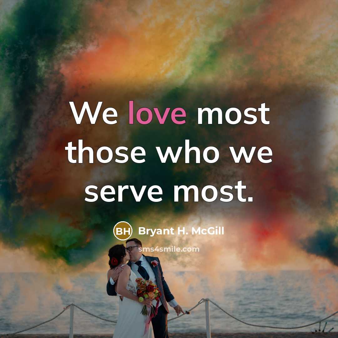 “We love most those who we serve most.…” quote by Bryant H. McGill
