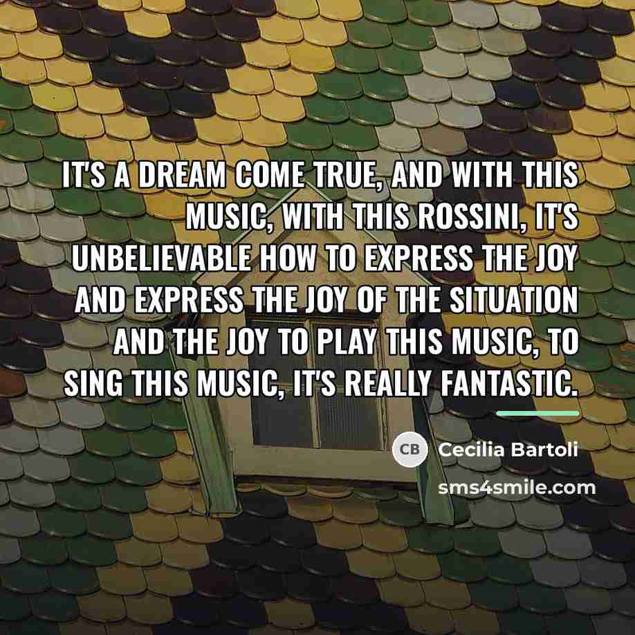 “It's a dream come true, and with this music, with…” quote by Cecilia Bartoli