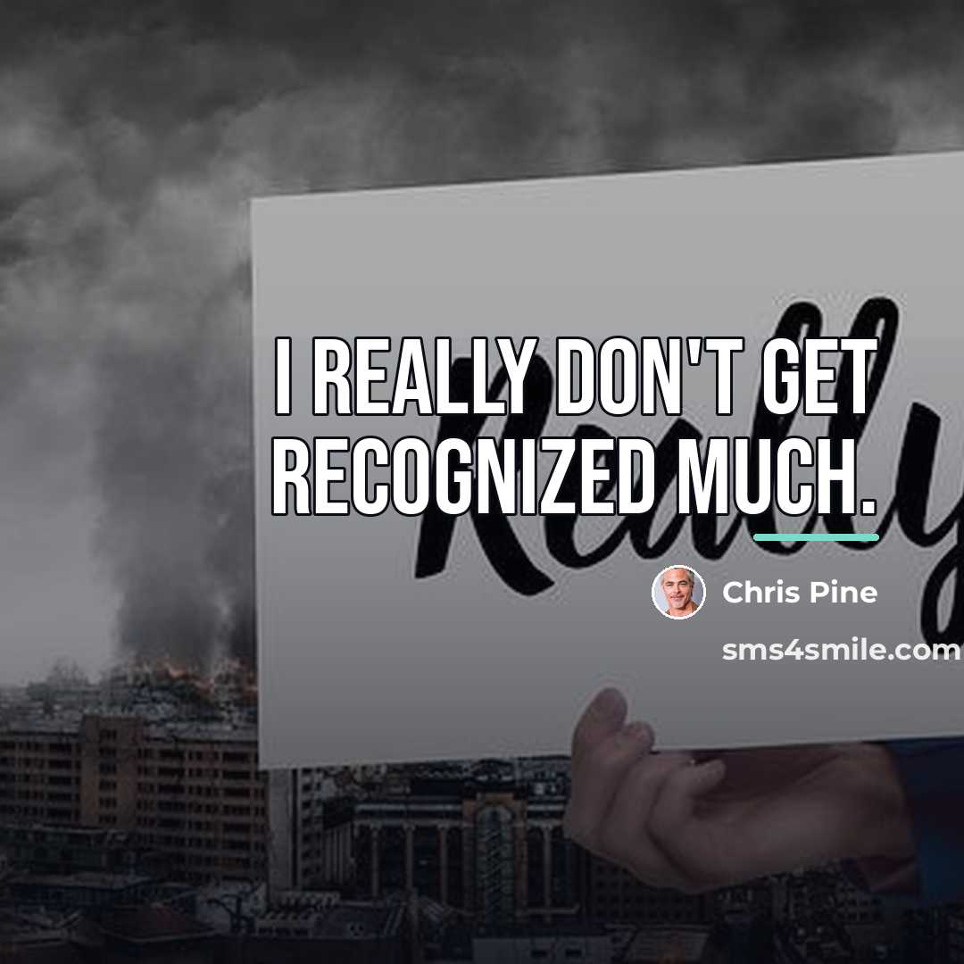 “I really don't get recognized much.…” quote by Chris Pine
