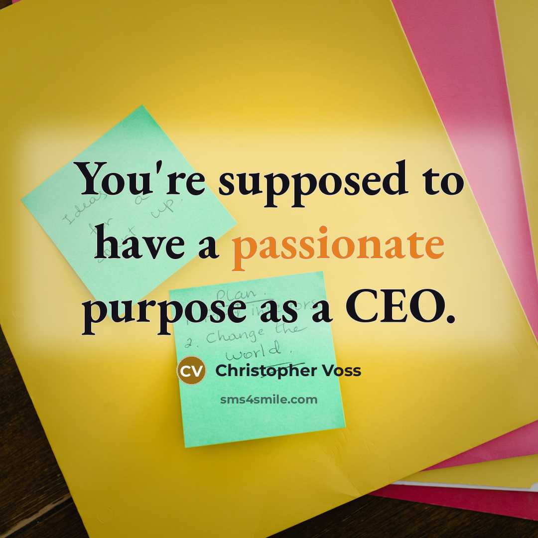 “You're supposed to have a passionate purpose as a CEO.…” quote by Christopher Voss