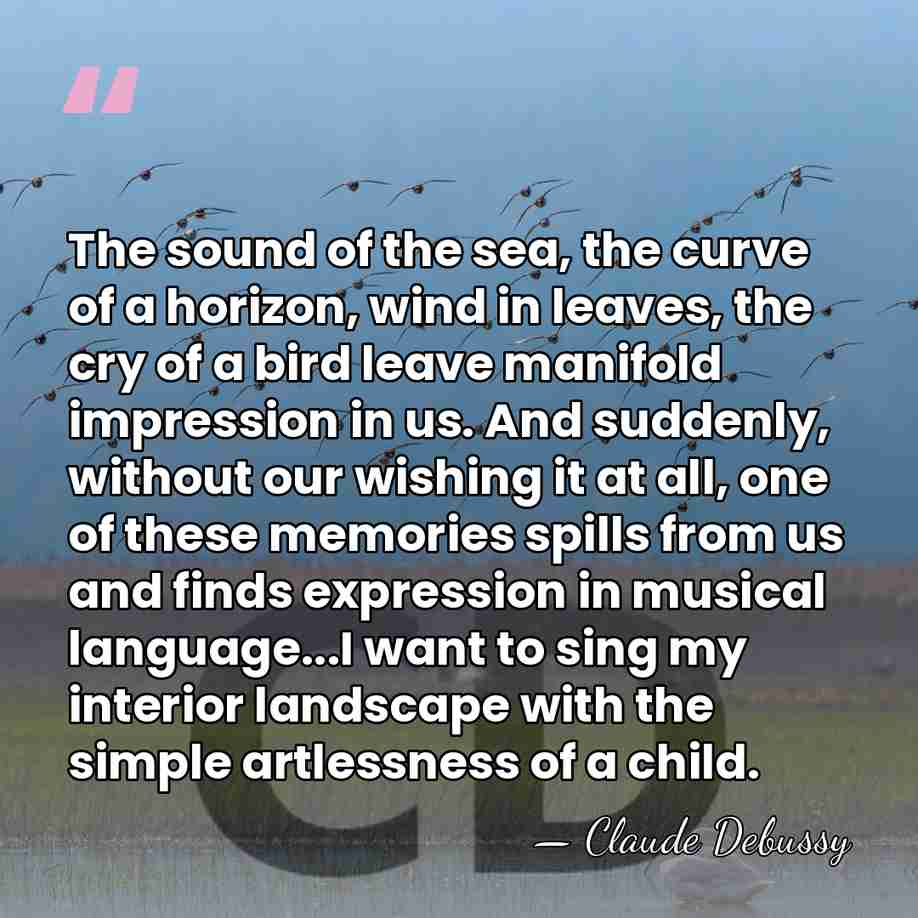 The sound of the sea, the curve of a horizon, wind in&hellip; - Claude Debussy