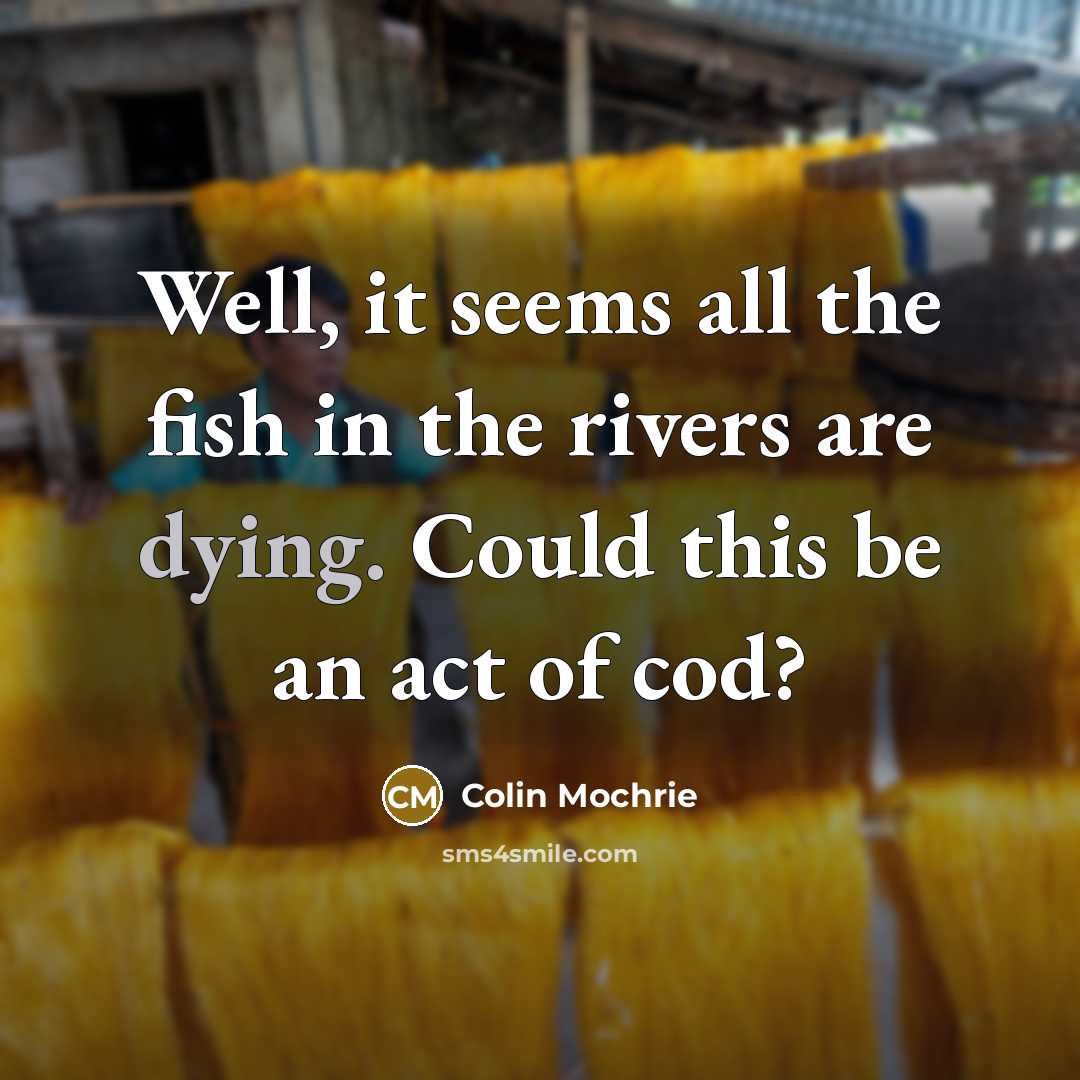 “Well, it seems all the fish in the rivers are…” quote by Colin Mochrie