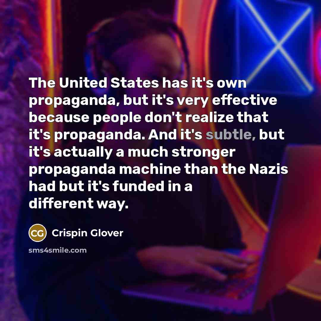 “The United States has it's own propaganda, but it's very…” quote by Crispin Glover