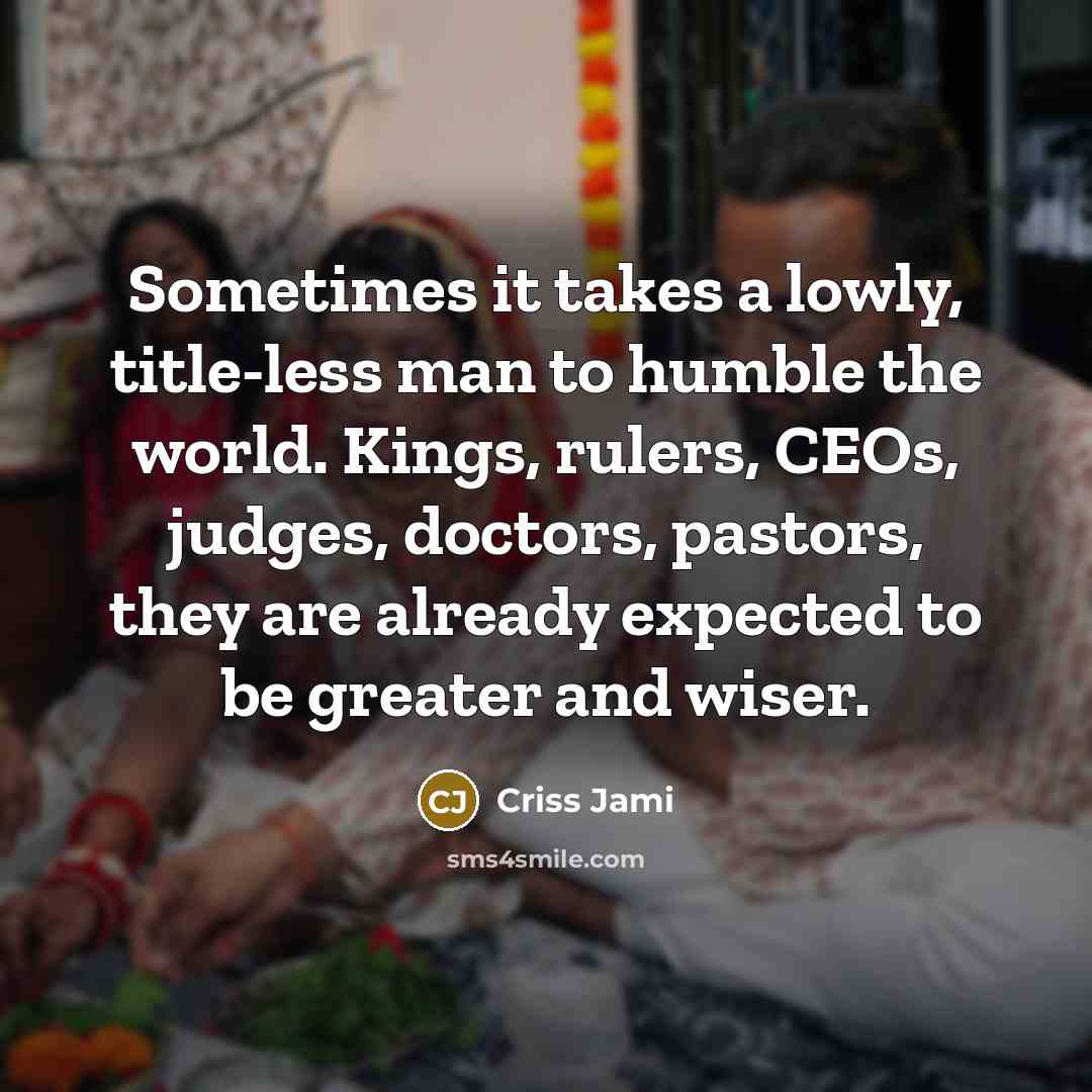 “Sometimes it takes a lowly, title-less man to humble the…” quote by Criss Jami