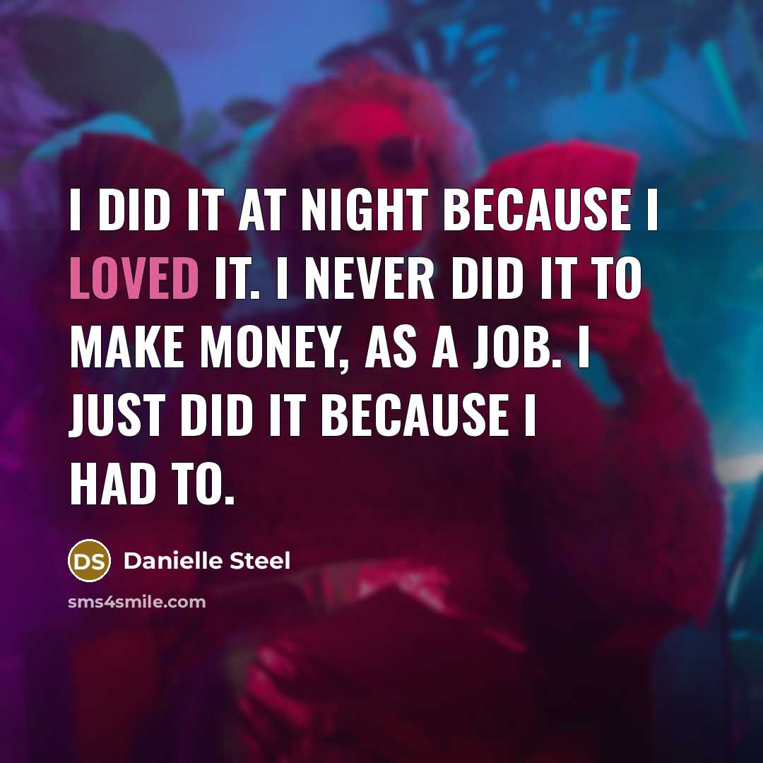 “I did it at night because I loved it. I…” quote by Danielle Steel