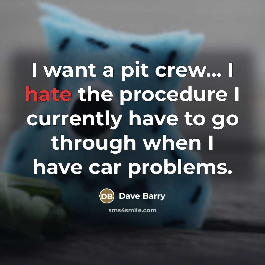 “I want a pit crew... I hate the procedure I…” quote by Dave Barry
