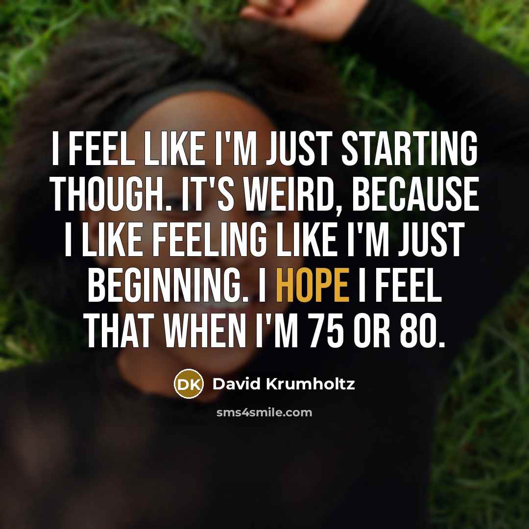 “I feel like I'm just starting though. It's weird, because…” quote by David Krumholtz