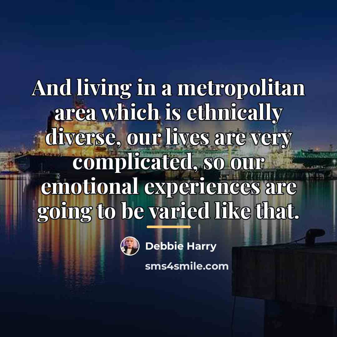 “And living in a metropolitan area which is ethnically diverse,…” quote by Debbie Harry