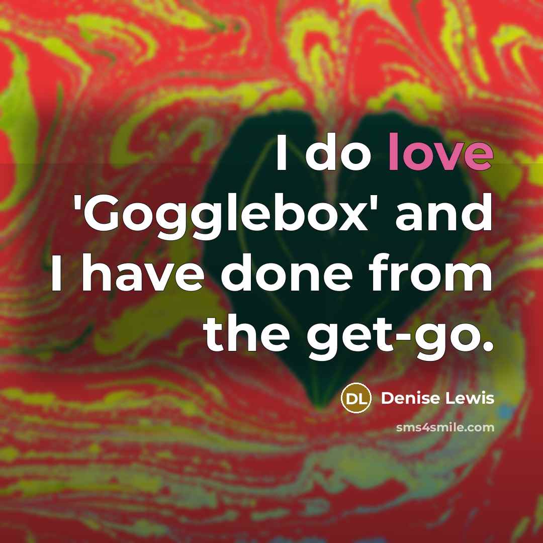 “I do love 'Gogglebox' and I have done from the…” quote by Denise Lewis